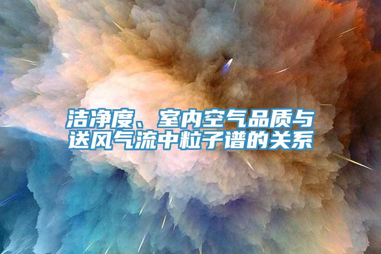 洁净度、室内空气品质与送风气流中粒子谱的关系