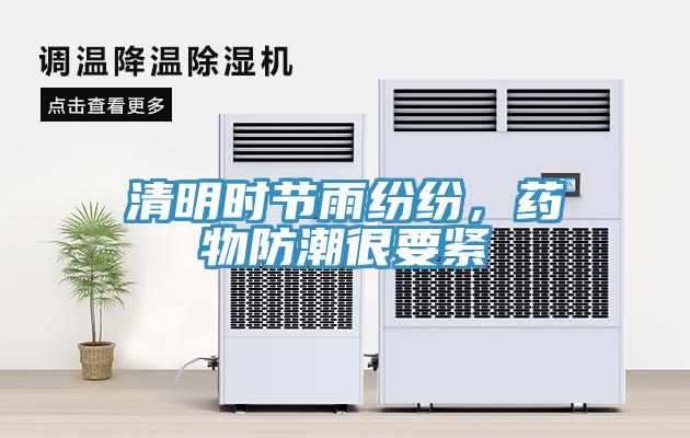 清明时节雨纷纷，药物防潮很要紧