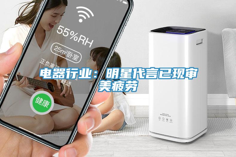 电器行业：明星代言已现审美疲劳
