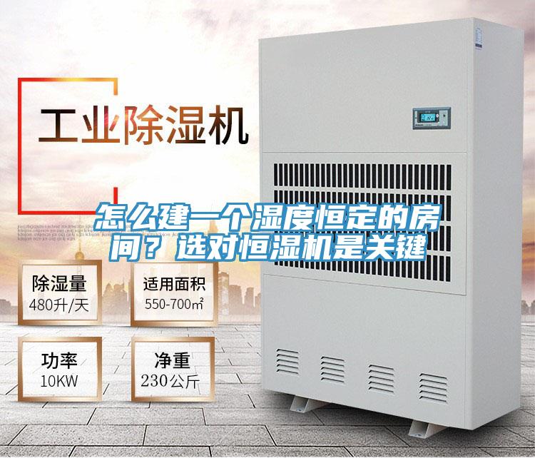 怎么建一个湿度恒定的房间？选对恒湿机是关键
