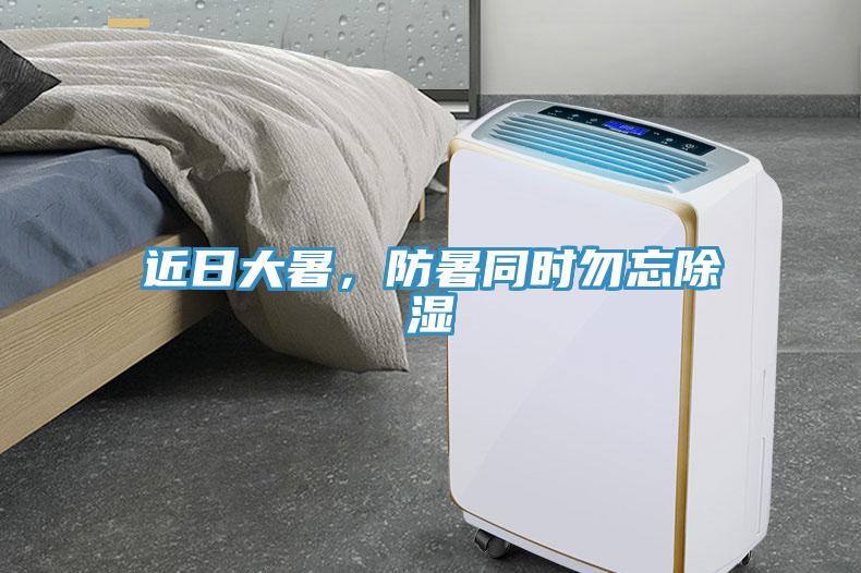 近日大暑，防暑同时勿忘除湿