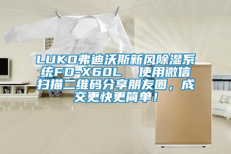 LUKO弗迪沃斯新风除湿系统FD-X60L  使用微信扫描二维码分享朋友圈，成交更快更简单！