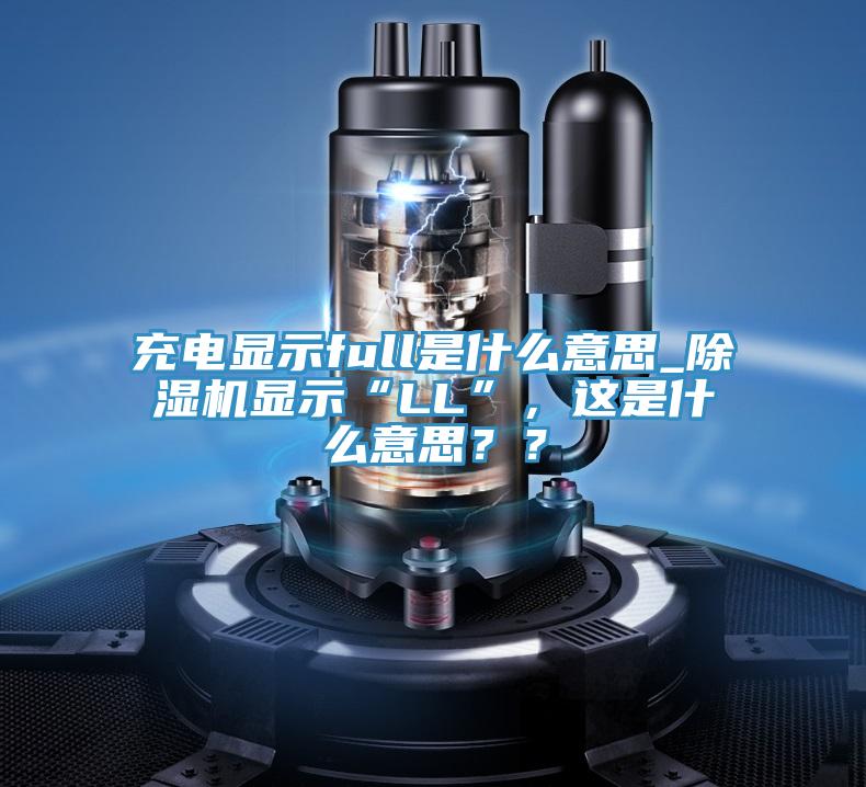 充电显示full是什么意思_辣椒视频APP下载并安装显示“LL”，这是什么意思？？