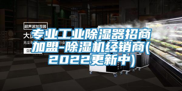 专业工业除湿器招商加盟-辣椒视频APP下载并安装经销商(2022更新中)