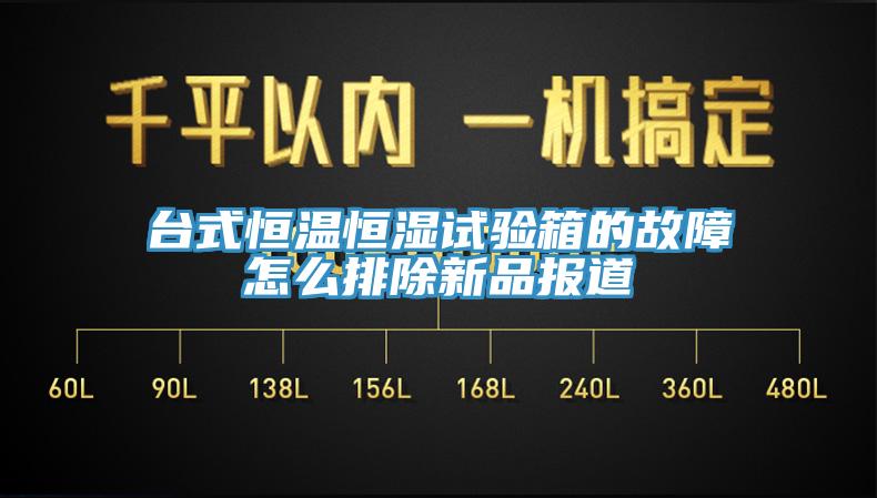 台式恒温恒湿试验箱的故障怎么排除新品报道