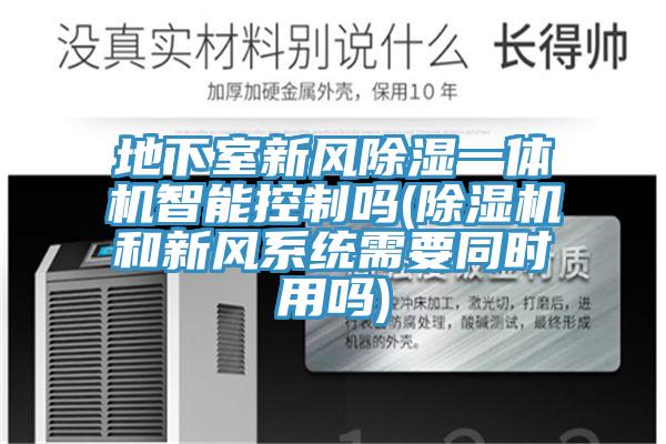 地下室新风除湿一体机智能控制吗(辣椒视频APP下载并安装和新风系统需要同时用吗)