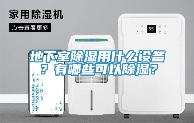 地下室除湿用什么设备？有哪些可以除湿？