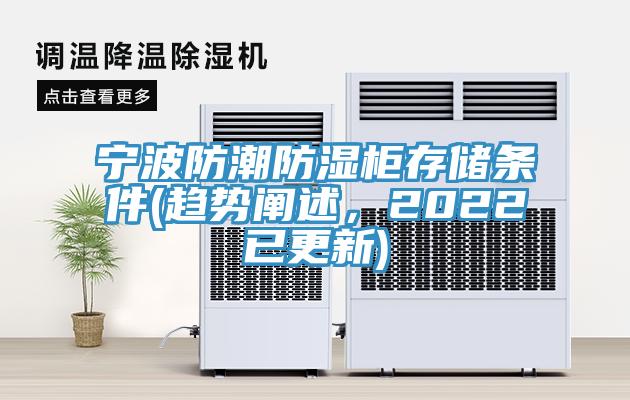 宁波防潮防湿柜存储条件(趋势阐述，2022已更新)