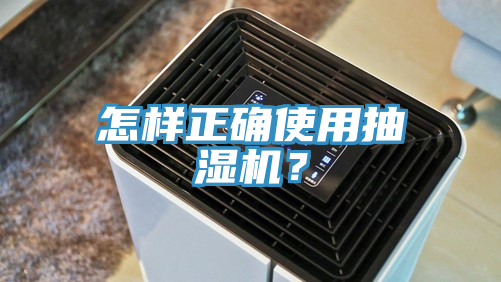 怎样正确使用抽湿机？