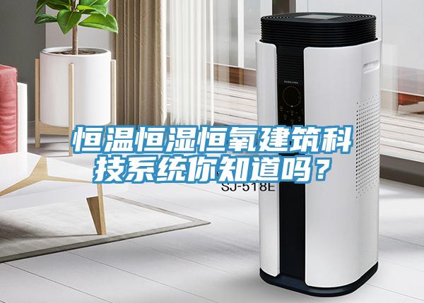 恒温恒湿恒氧建筑科技系统你知道吗？