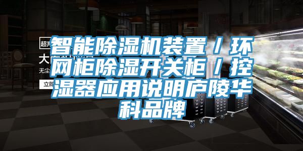 智能辣椒视频APP下载并安装装置／环网柜除湿开关柜／控湿器应用说明庐陵华科品牌