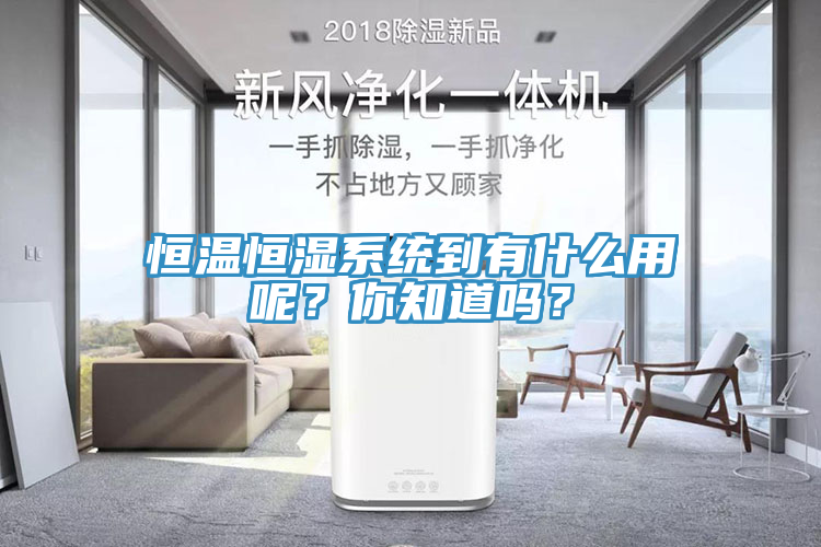 恒温恒湿系统到有什么用呢？你知道吗？