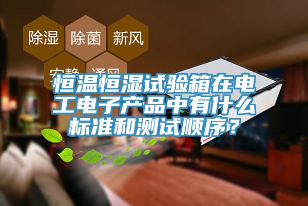 恒温恒湿试验箱在电工电子产品中有什么标准和测试顺序？