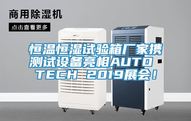 恒温恒湿试验箱厂家携测试设备亮相AUTO TECH 2019展会！