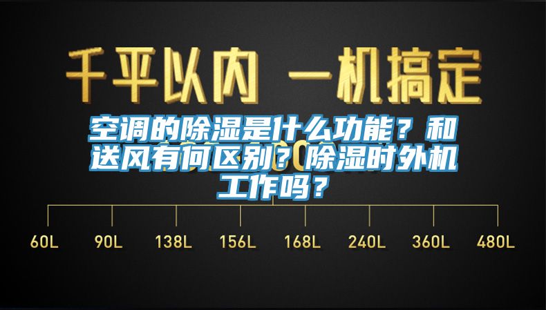 空调的除湿是什么功能？和送风有何区别？除湿时外机工作吗？