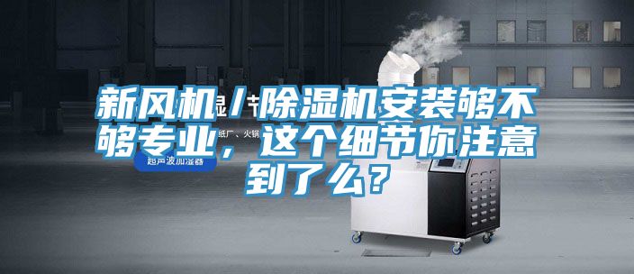 新风机／辣椒视频APP下载并安装安装够不够专业，这个细节你注意到了么？