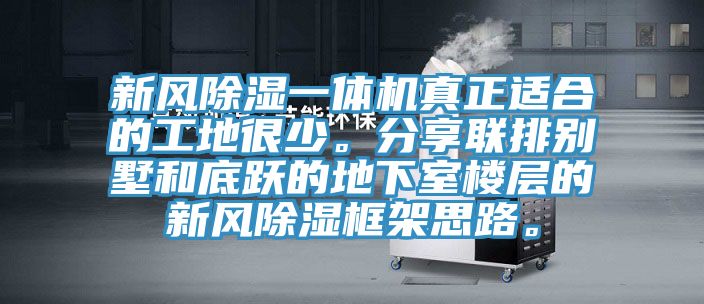 新风除湿一体机真正适合的工地很少。分享联排别墅和底跃的地下室楼层的新风除湿框架思路。