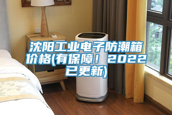 沈阳工业电子防潮箱价格(有保障！2022已更新)