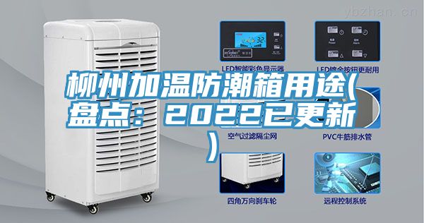 柳州加温防潮箱用途(盘点：2022已更新)