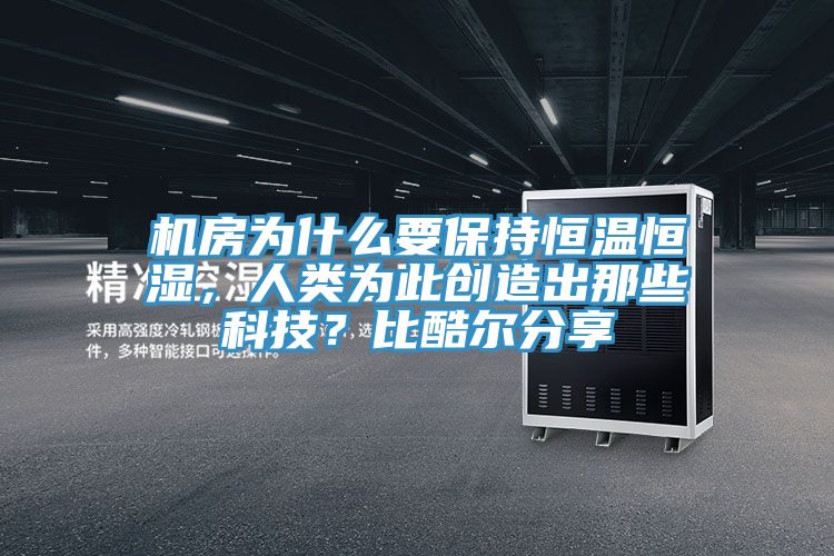 机房为什么要保持恒温恒湿，人类为此创造出那些科技？比酷尔分享