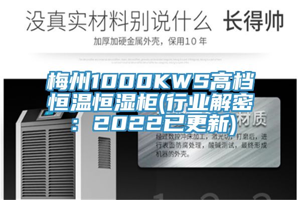 梅州1000KWS高档恒温恒湿柜(行业解密：2022已更新)