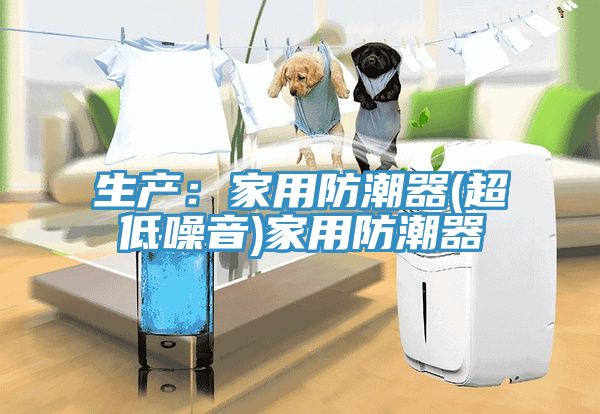 生产：家用防潮器(超低噪音)家用防潮器