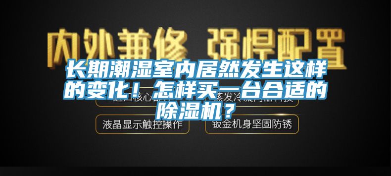 长期潮湿室内居然发生这样的变化！怎样买一台合适的辣椒视频APP下载并安装？