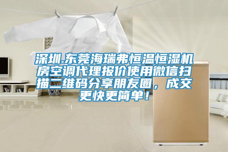 深圳.东莞海瑞弗恒温恒湿机房空调代理报价使用微信扫描二维码分享朋友圈，成交更快更简单！