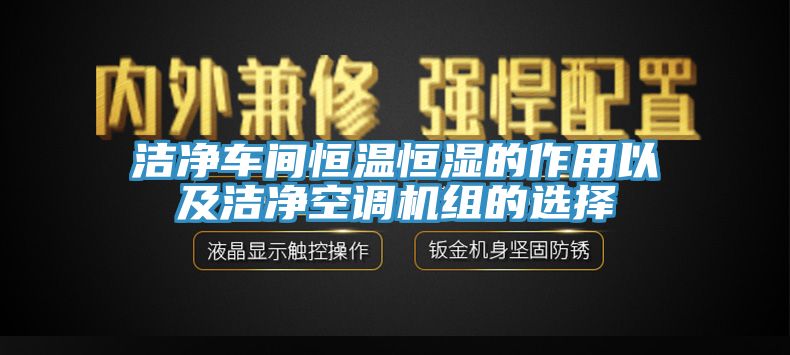 洁净车间恒温恒湿的作用以及洁净空调机组的选择